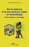 De la violence à la non-violence active en Centrafrique: Étude statistique et sociologique (French Edition) 2343194025 Book Cover