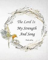 The Lord Is My Strength And Song - Psalm 118: 14: Prayer Journal To Write In For Daily Conversation & Praise with God 1548135070 Book Cover