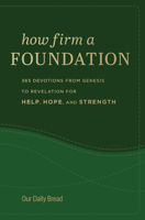 How Firm a Foundation: 365 Devotions from Genesis to Revelation for Help, Hope, and Strength 1640701818 Book Cover