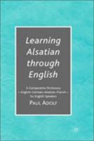 Learning Alsatian through English: A Comparative Dictionary--English - German - Alsatian - French--for English Speakers 1403979871 Book Cover