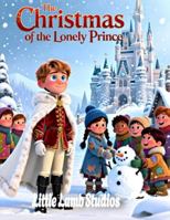 The Christmas of the Lonely Prince: A Festive Holiday Tale for Kids Teaching Generosity, Compassion, and the True Spirit of Christmas (Little Lamb Holiday Blessings Series) B0G4W9M6XX Book Cover