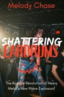 Shattering Eardrums: The Radical Revolution of Heavy Metal's New Wave Explosion! B0DY7X3ZK5 Book Cover
