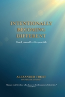 Intentionally Becoming Different: Coach yourself  Live your life 1912680211 Book Cover