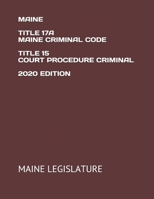 MAINE TITLE 17A MAINE CRIMINAL CODE TITLE 15 COURT PROCEDURE CRIMINAL 2020 EDITION B08JKF8FXW Book Cover