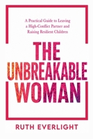 The Unbreakable Woman: A Practical Guide to Leaving a High-Conflict Partner and Raising Resilient Children (Break Free and Rebuild) B0GZFHQTNV Book Cover