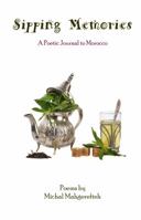 Sipping Memories: A Poetic Journal to Morocco - Poetry Collection 0983641013 Book Cover