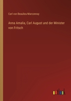 Anna Amalia, Carl August, Und Der Minister Von Fritsch, Beitrag Zur Deutschen Cultur (German Edition) 1022681796 Book Cover