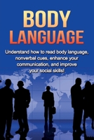 Body Language : Understand How to Read Body Language, Non-Verbal Cues, Enhance Your Communication and Improve Your Social Skills! 1761031082 Book Cover