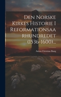 Den Norske Kirkes Historie I Reformationsaarhundredet (1536-1600)... 1022609971 Book Cover