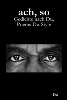 ach, so: Gedichte nach Du, Poems Du-Style 1678031976 Book Cover