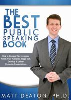 The Best Public Speaking Book: How to Conquer Nervousness, Polish Your Authentic Stage Self, Develop & Deliver Dynamite Presentations 0989254208 Book Cover