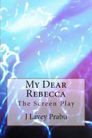 My Dear Rebecca: The Screen Play 1516960165 Book Cover
