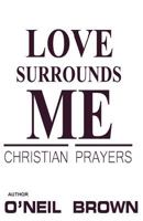 Love Surrounds Me: Christian Prayers 1502885913 Book Cover