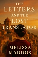 The Letters and the Lost Translator: A Literary Romance of Forgotten Letters, Lost Love, and a Woman Who Refused to Be Erased: She vanished without a trace—except for the letters B0FP9GJNPF Book Cover