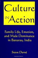 Culture in Action: Family Life, Emotion, and Male Dominance in Banaras, India 079142426X Book Cover