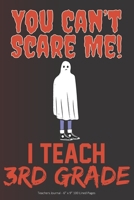 You Can't Scare Me! I Teach 3rd Grade: Teachers Journal - 6 x 9 100 Lined Pages 1692547399 Book Cover