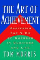 Art of Achievement: Mastering the 7 C's of Success in Business and Life 1567316190 Book Cover
