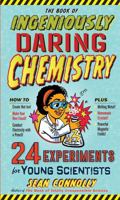 The Book of Ingeniously Daring Chemistry: 24 Experiments for Young Scientists (Irresponsible Science) 0761180109 Book Cover