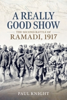 A Really Good Show: The Second Battle of Ramadi, 1917 1804519162 Book Cover