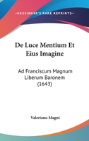 De Luce Mentium Et Eius Imagine: Ad Franciscum Magnum Liberum Baronem (1643) 1104643901 Book Cover