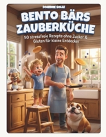 Bento Bärs Zauberküche: 50 stressfreie Rzepte ohne Zucker & Gluten für kleine Entdecker B0GNKYGR6X Book Cover