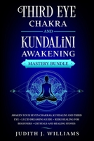 Third Eye Chakra and Kundalini Awakening: Mastery Bundle: Awaken your Seven Chakras, Kundalini and Third Eye + Lucid Dreaming Guide + Reiki Healing for Beginners + Crystals and Healing Stones B088XQGVTR Book Cover
