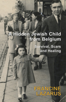 A Hidden Jewish Child from Belgium: Survival, Scars and Healing 1910383287 Book Cover