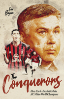 The Conquerors: How Carlo Ancelotti Made AC Milan World Champions 180150394X Book Cover