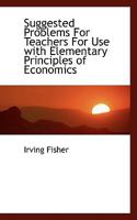 Suggested Problems for Teachers for Use With Elementary Principles of Economics 1017899940 Book Cover