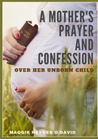 A Mother's Prayer and Confession Over Her Unborn Child 0244666741 Book Cover
