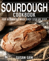 SOURDOUGH COOKBOOK: BOOK 2, FOR BEGINNERS MADE EASY STEP BY STEP B0BJBYY1XQ Book Cover