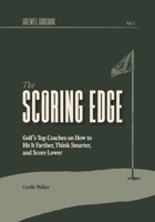 The Scoring Edge: Golf's Top Coaches on How to Hit It Farther, Think Smarter, and Score Lower (Golfwell Guidebook) B0GR6S11PV Book Cover