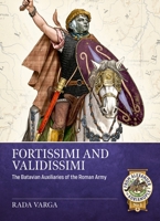 Fortissimi and Validissimi: The Batavian auxiliaries of the Roman army (From Alexander to Adrianople) 1804518263 Book Cover