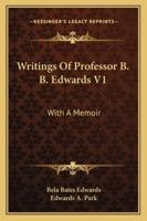 Writings Of Professor B. B. Edwards V1: With A Memoir 1163304417 Book Cover