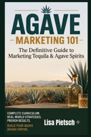 Agave Marketing 101: The Brand-Building Playbook for Tequila, Mezcal, and the New World of Agave Spirits (Agave Today Magazine) B0HCMCM2YW Book Cover