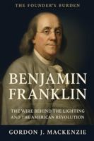 The Founder's Burden: Benjamin Franklin: The Wire Behind the Lightning and the American Revolution B0G3LVB6DY Book Cover