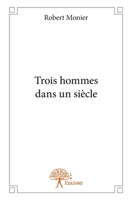 Trois hommes dans un siècle (French Edition) 2332675264 Book Cover