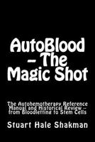 Autoblood -- The Magic Shot: The Autohemotherapy Reference Manual and Historical Review -- From Bloodletting to Stem Cells 1535408928 Book Cover