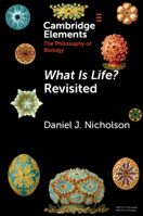 What is Life? Revisited (Elements in the Philosophy of Biology) 1009124188 Book Cover