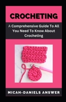 Crocheting: A comprehensive guide to all you need to know about crocheting B0BR1YW8T9 Book Cover