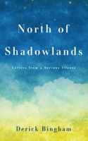 North Of Shadowlands: Letters From a Serious Illness 1649604866 Book Cover