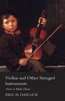 Violins And Other Stringed Instruments: How To Make Them 1016158742 Book Cover