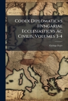 Codex Diplomaticvs Hvngariae Ecclesiasticvs Ac Civilis, Volumes 3-4... 1246643529 Book Cover