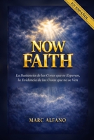 Now Faith: La Sustancia de las Cosas que se Esperan, la Evidencia de las Cosas que no se Ven (Spanish Edition) B0H7R3WR6D Book Cover