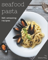 365 Amazing Seafood Pasta Recipes: A Highly Recommended Seafood Pasta Cookbook B08NWJPFRS Book Cover