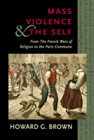 Mass Violence and the Self: From the French Wars of Religion to the Paris Commune 1501730614 Book Cover