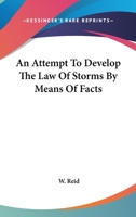 An Attempt To Develop The Law Of Storms By Means Of Facts: Arranged According To Place And Time... 1357531575 Book Cover