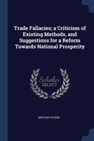 Trade Fallacies; a Criticism of Existing Methods, and Suggestions for a Reform Towards National Prosperity 137669199X Book Cover