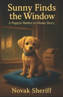 Sunny Finds the Window: A Puppy’s Shelter-to-Home Story B0FSWX8KGN Book Cover