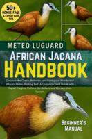 AFRICAN JACANA HANDBOOK: Discover the Grace, Behavior, and Ecological Wonders of Africa’s Water-Walking Bird: A Complete Field Guide with Expert Insights, Cultural Symbolism, and Conservation Secrets B0G4N2F6X6 Book Cover